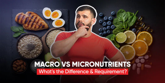 Macro vs Micronutrients: What's the Difference & Requirement?