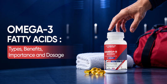 Omega-3 Fatty Acids: Types, Benefits, Importance and Dosage